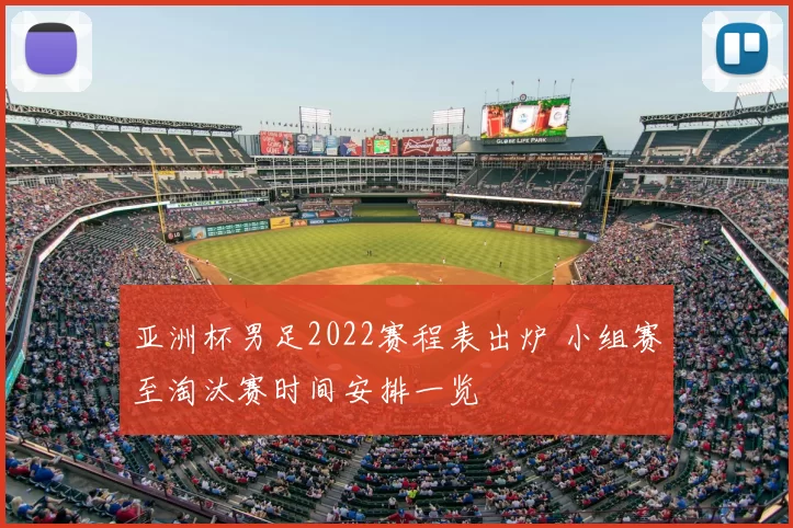 亚洲杯男足2022赛程表出炉 小组赛至淘汰赛时间安排一览