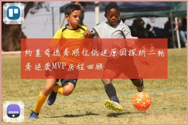 约基奇选秀顺位低迷原因探析二轮秀逆袭MVP历程回顾