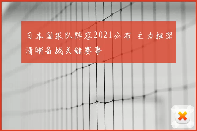 日本国家队阵容2021公布 主力框架清晰备战关键赛事